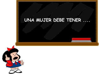 UNA MUJER DEBE TENER .... 