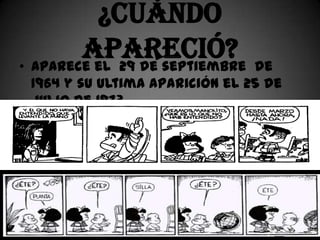 ¿Cuándo
        apareció? de
• Aparece el 29 de septiembre
 1964 y su ultima aparición el 25 de
 julio de 1973
 