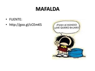 MAFALDA
• FUENTE:
• http://goo.gl/cCEmKS
 