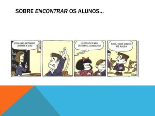 SOBRE ENCONTRAR OS ALUNOS...