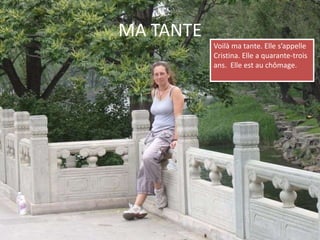 MA TANTEVoilà ma tante. Elle s’appelle Cristina. Elle a quarante-trois ans.  Elle est au chômage. 