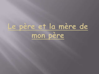 Le père et la mère de mon père                   