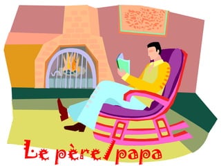 Le père/papa
 