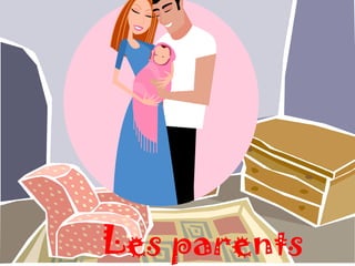 Les parents
 
