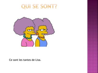 Ce sont les tantes de Lisa. 
 