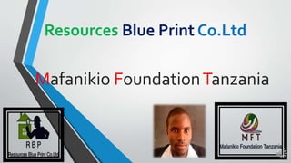 Mafanikio FoundationTanzania
Resources Blue Print Co.Ltd
 