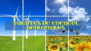 FUENTES DE ENERGIA
RENOVABLES
 