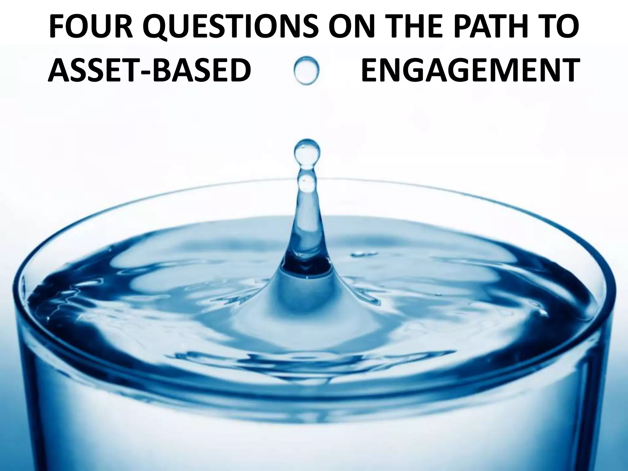 FOUR QUESTIONS ON THE PATH TO 
ASSET-BASED ENGAGEMENT 
 