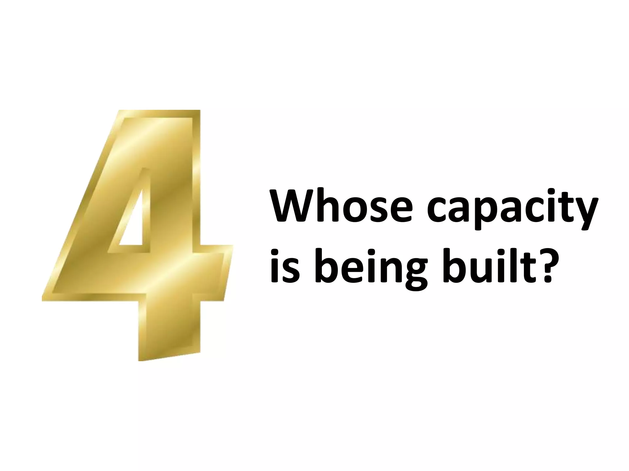 Whose capacity 
is being built? 
 