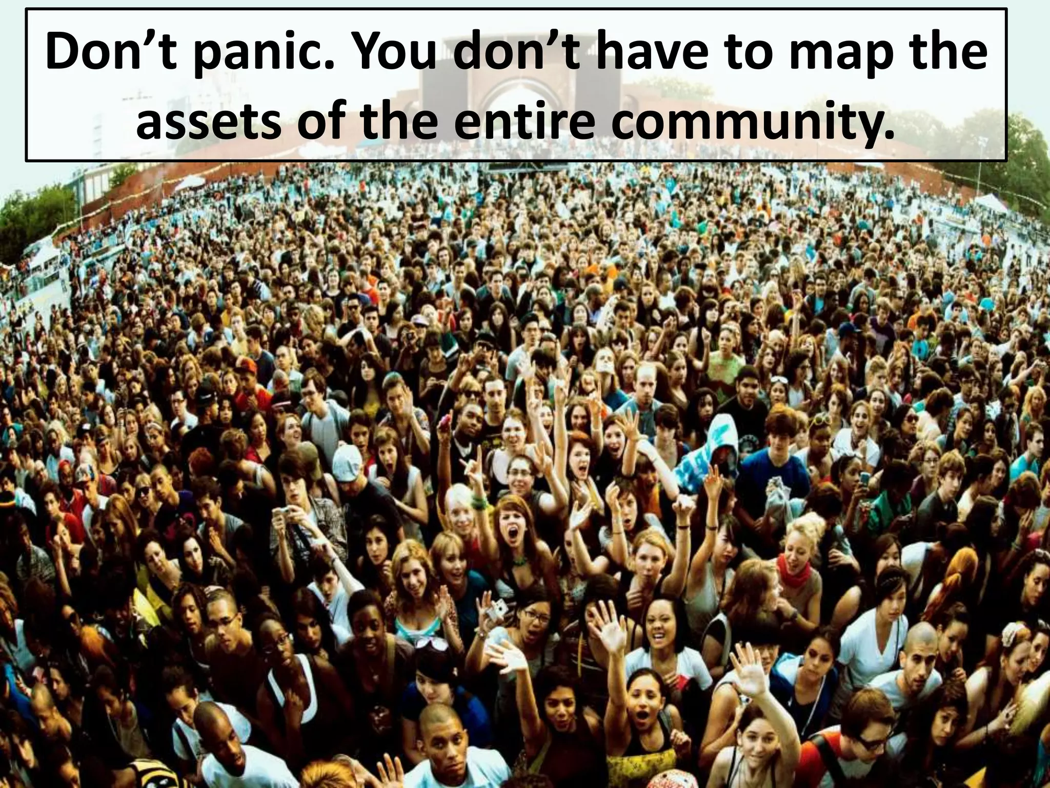 Don’t panic. You don’t have to map the 
assets of the entire community. 
 