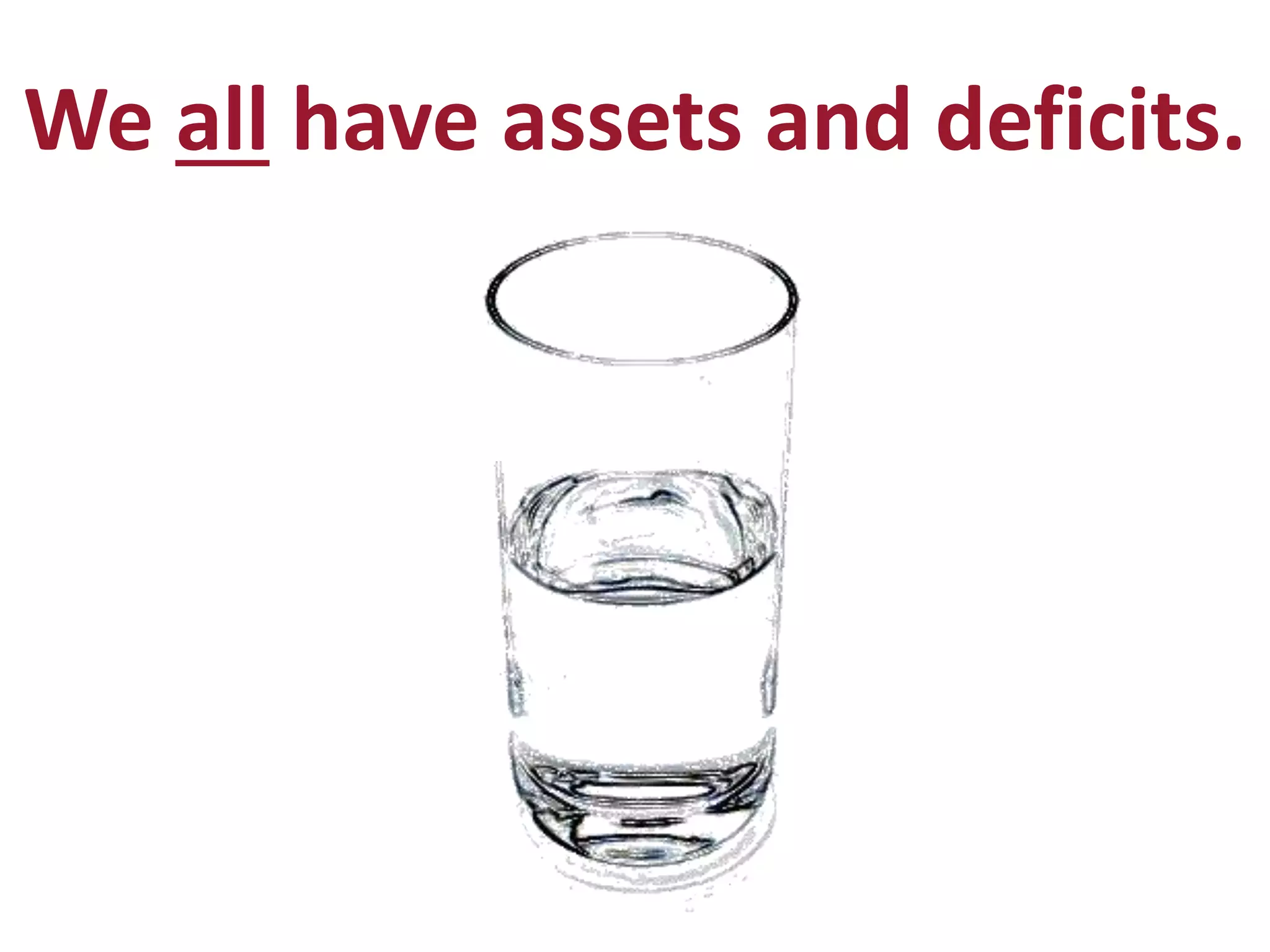 We all have assets and deficits. 
 
