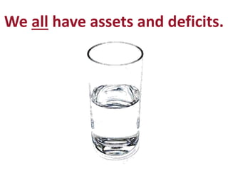 We all have assets and deficits. 
 