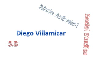 Mafe Arévalo! Diego Villamizar Social Studies 5.B 