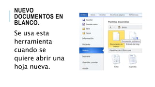 NUEVO
DOCUMENTOS EN
BLANCO.
Se usa esta
herramienta
cuando se
quiere abrir una
hoja nueva.
 