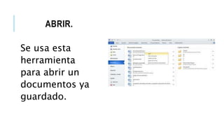 ABRIR.
Se usa esta
herramienta
para abrir un
documentos ya
guardado.
 