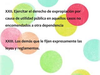XXII. Ejercitar el derecho de expropiación por
causa de utilidad pública en aquellos casos no
encomendados a otra dependencia
XXIII. Los demás que le fijen expresamente las
leyes y reglamentos.
 