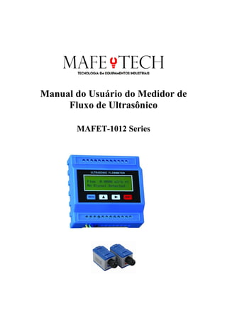 Manual do Usuário do Medidor de
Fluxo de Ultrasônico
MAFET-1012 Series
 