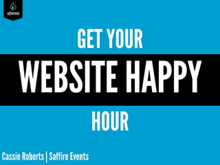 saffireevents

GET YOUR

WEBSITE HAPPY
HOUR
Cassie Roberts | Saffire Events

 