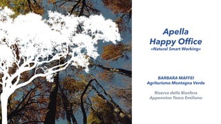 BARBARA MAFFEI
Agriturismo Montagna Verde
Riserva della Biosfera
Appennino Tosco Emiliano
Apella
Happy Office
«Natural Smart Working»
 