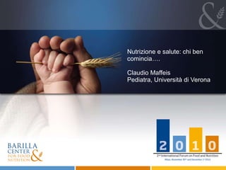Nutrizione e salute: chi ben comincia…. Claudio Maffeis Pediatra, Università di Verona 