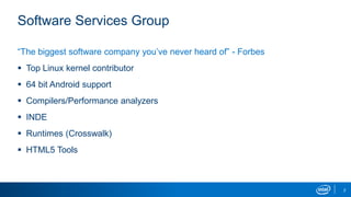2
Software Services Group
“The biggest software company you’ve never heard of” - Forbes
 Top Linux kernel contributor
 64 bit Android support
 Compilers/Performance analyzers
 INDE
 Runtimes (Crosswalk)
 HTML5 Tools
 