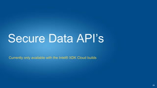 Secure Data API’s
Currently only available with the Intel® XDK Cloud builds
24
 