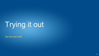 Trying it out
Get the Intel XDK
27
 