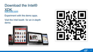 Download the Intel®
XDK
28
xdk.intel.com
Experiment with the demo apps.
Visit the Intel booth for an in-depth
demo.
 