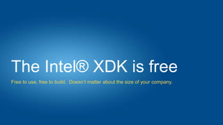 The Intel® XDK is free
Free to use, free to build. Doesn’t matter about the size of your company.
 