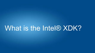 What is the Intel® XDK?
 