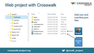 Web project with Crosswalk
Add icon and
manifest.json
files
manifest
file
crosswalk-project.org @xwalk_project
 