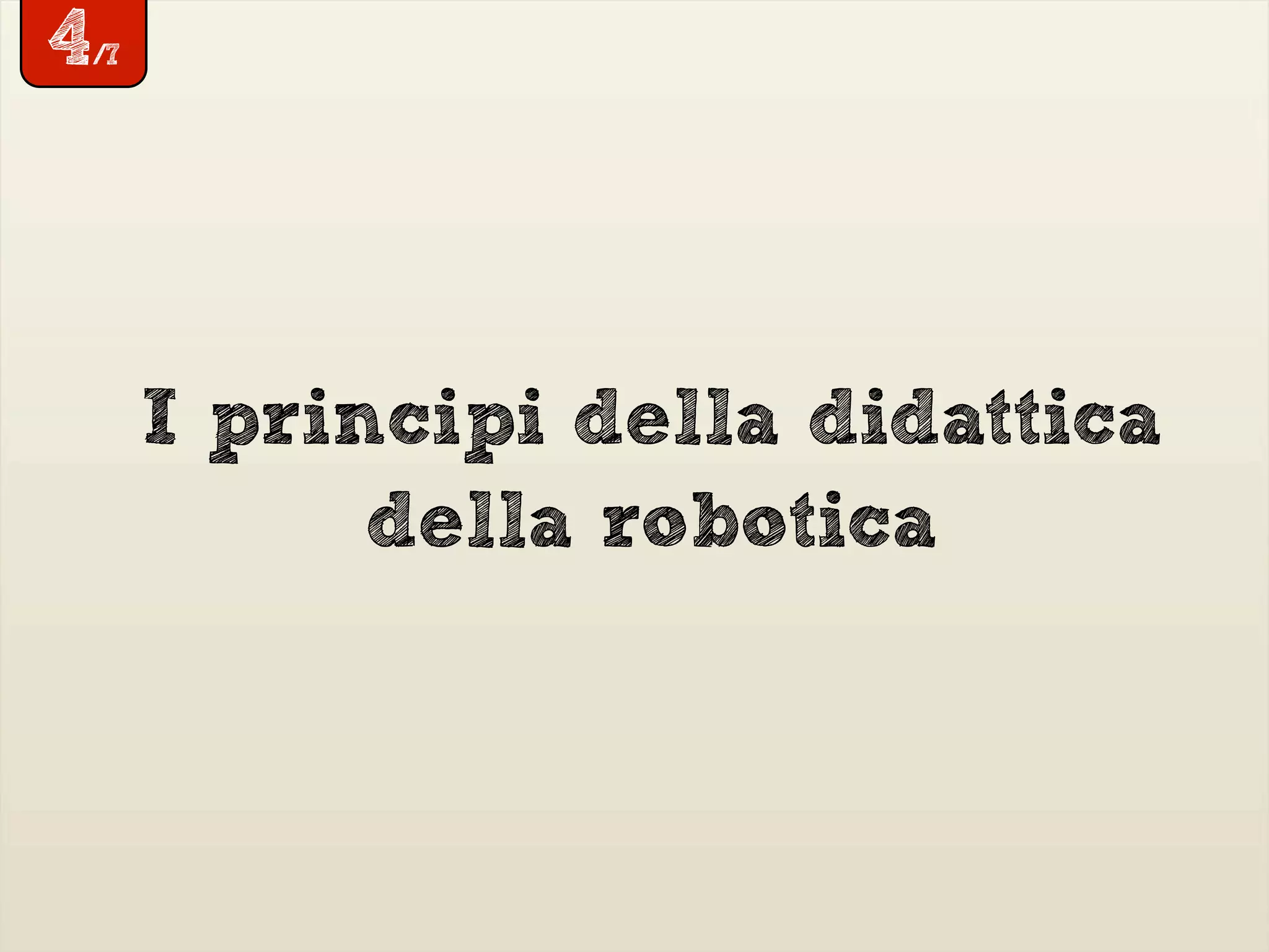 4/7
I principi della didattica
della robotica
 