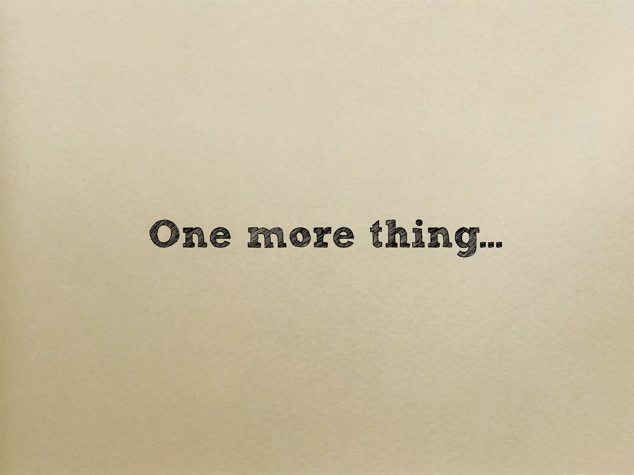 One more thing...
 