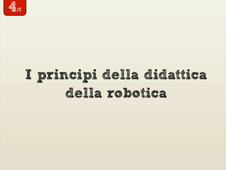4/7
I principi della didattica
della robotica
 