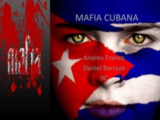 MAFIA CUBANA



 Andres Franco
 Daniel Barraza
      9C
 