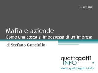 Mafia e aziende Come una cosca si impossessa di un’impresa di  Stefano Gurciullo www.quattrogatti.info Marzo 2011 