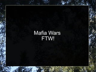 Mafia Wars  FTW! 