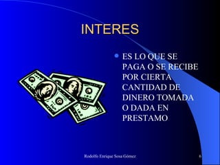 INTERES ES LO QUE SE PAGA O SE RECIBE POR CIERTA CANTIDAD DE DINERO TOMADA O DADA EN PRESTAMO 