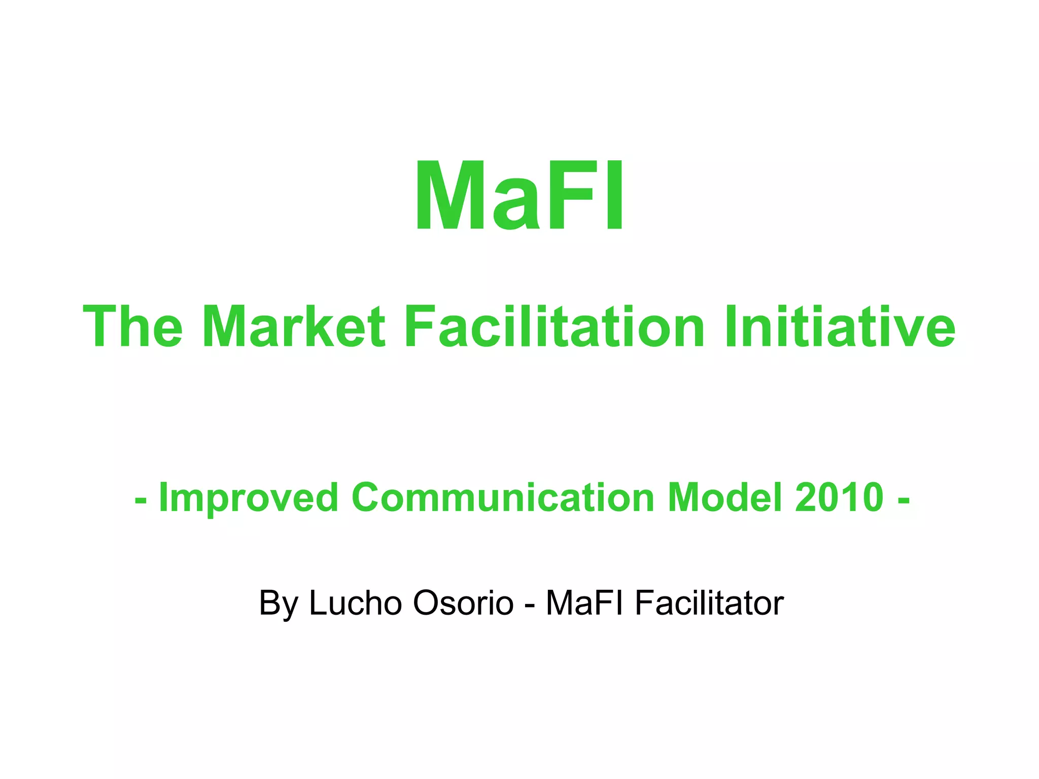 MaFI   The Market Facilitation Initiative   - Improved Communication Model 2010 - By Lucho Osorio - MaFI Facilitator 
