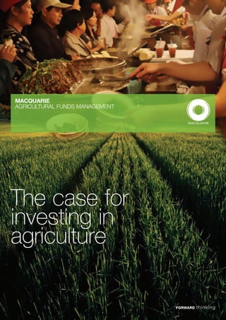 MACQUARIE
AGRICULTURAL FUNDS MANAGEMENT




The case for
investing in
agriculture
 