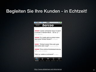 Begleiten Sie Ihre Kunden - in Echtzeit!




             http://www.slideshare.net/viktorriemer   12
 