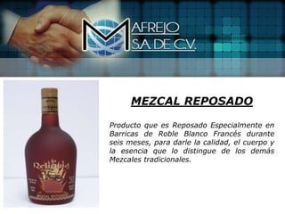 MEZCAL REPOSADO

Producto que es Reposado Especialmente en
Barricas de Roble Blanco Francés durante
seis meses, para darle la calidad, el cuerpo y
la esencia que lo distingue de los demás
Mezcales tradicionales.
 