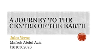 Jules Verne
Mafroh Abdul Aziz
(1610302076
 