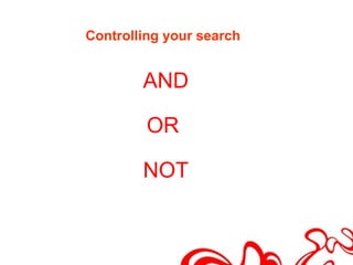 Controlling your search


        AND

         OR

        NOT
 