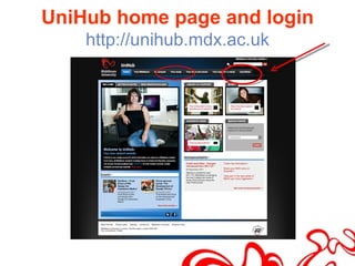 UniHub home page and login
    http://unihub.mdx.ac.uk
 