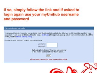 If so, simply follow the link and if asked to
login again use your myUnihub username
and password
 