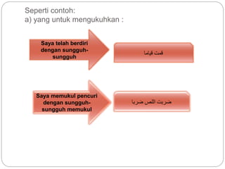Seperti contoh:
a) yang untuk mengukuhkan :
‫قياما‬ ‫قمت‬
Saya telah berdiri
dengan sungguh-
sungguh
Saya memukul pencuri
dengan sungguh-
sungguh memukul
‫ضربا‬ ‫اللص‬ ‫ضربت‬
 