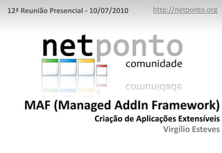 http://netponto.org 12ª Reunião Presencial - 10/07/2010 MAF (Managed AddIn Framework)Criação de Aplicações ExtensíveisVirgílio Esteves 