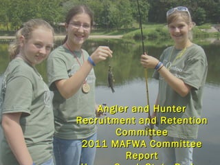 Angler and Hunter
Recruitment and Retention
        Committee
 2011 MAFWA Committee
          Report
 