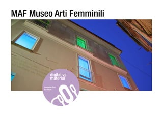 MAF Museo Arti FemminiliMAF Museo Arti Femminili
digital vs
material
memories from
the future
digital vs
material
memories from
the future
 